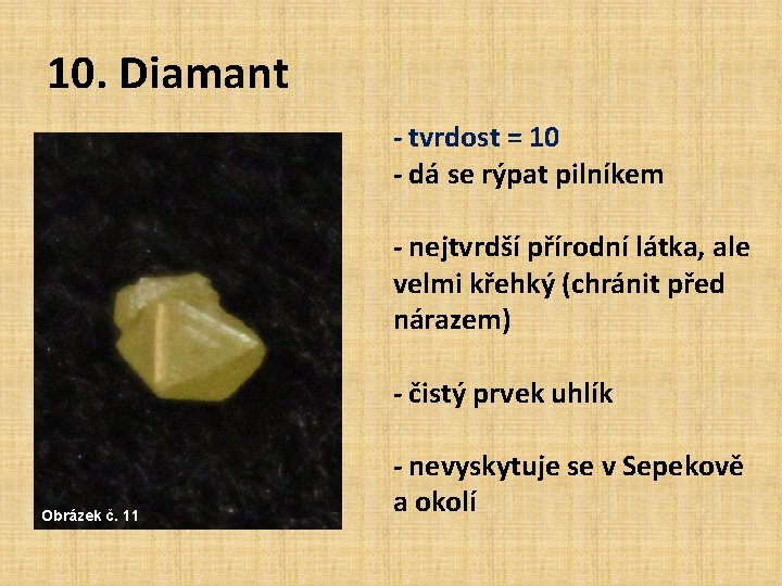 10. Diamant - tvrdost = 10 - dá se rýpat pilníkem - nejtvrdší přírodní 10. Diamant - tvrdost = 10 - dá se rýpat pilníkem - nejtvrdší přírodní
