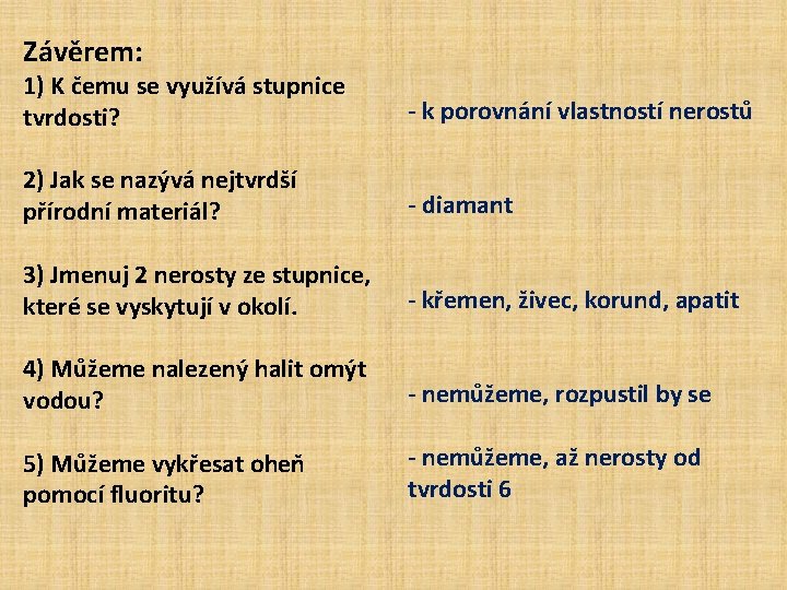 Závěrem: 1) K čemu se využívá stupnice tvrdosti? - k porovnání vlastností nerostů 2) Závěrem: 1) K čemu se využívá stupnice tvrdosti? - k porovnání vlastností nerostů 2)