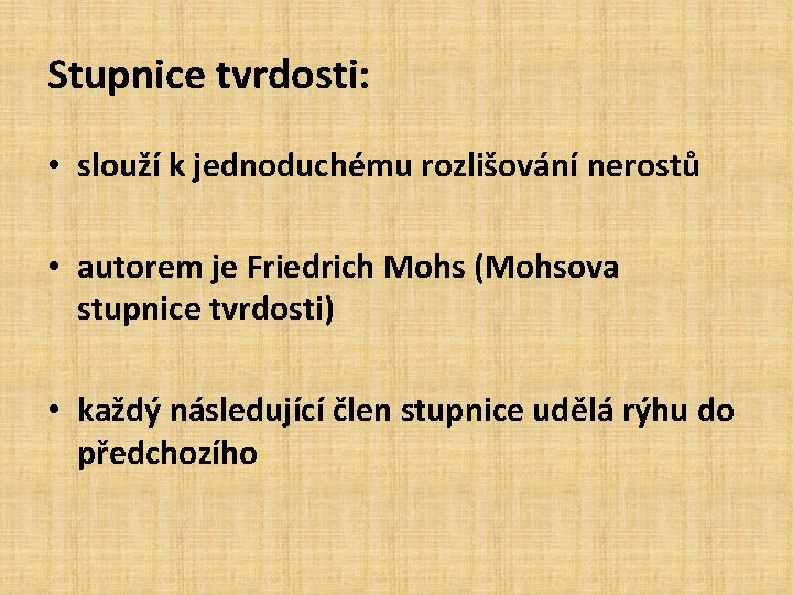 Stupnice tvrdosti: • slouží k jednoduchému rozlišování nerostů • autorem je Friedrich Mohs (Mohsova Stupnice tvrdosti: • slouží k jednoduchému rozlišování nerostů • autorem je Friedrich Mohs (Mohsova