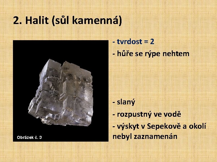 2. Halit (sůl kamenná) - tvrdost = 2 - hůře se rýpe nehtem Obrázek 2. Halit (sůl kamenná) - tvrdost = 2 - hůře se rýpe nehtem Obrázek
