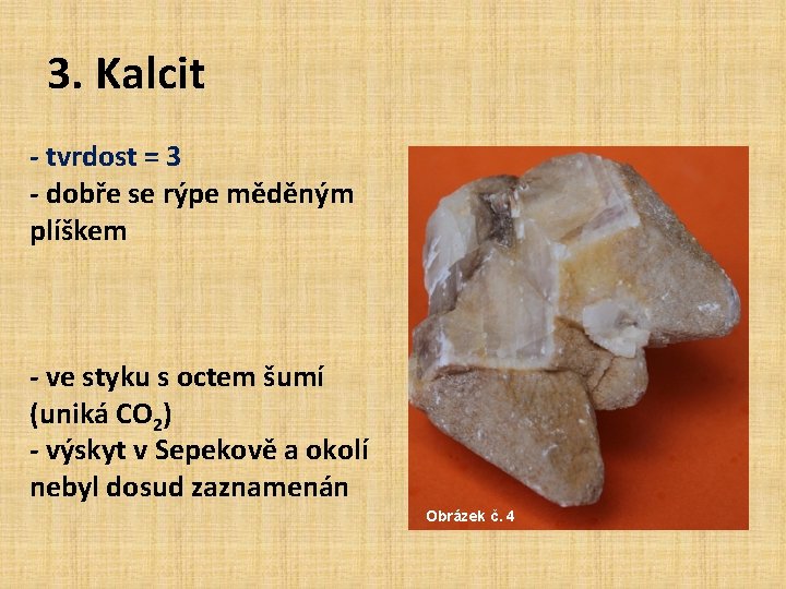 3. Kalcit - tvrdost = 3 - dobře se rýpe měděným plíškem - ve 3. Kalcit - tvrdost = 3 - dobře se rýpe měděným plíškem - ve