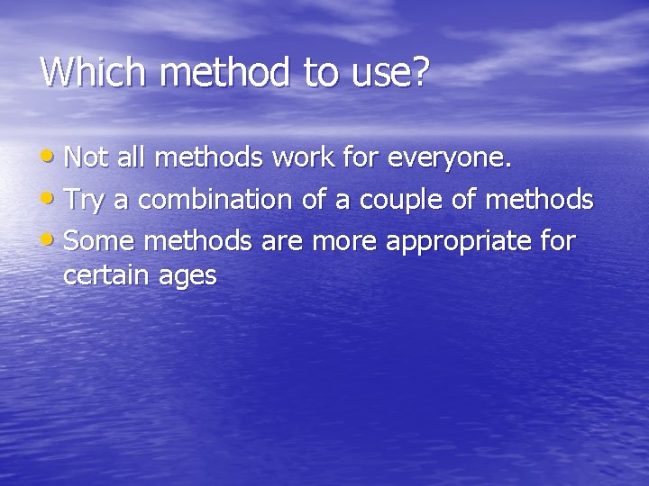 Which method to use? • Not all methods work for everyone. • Try a