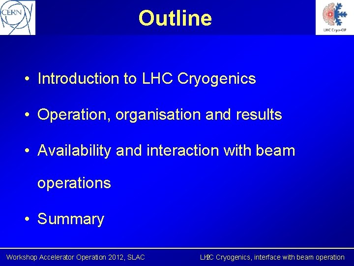 Outline • Introduction to LHC Cryogenics • Operation, organisation and results • Availability and