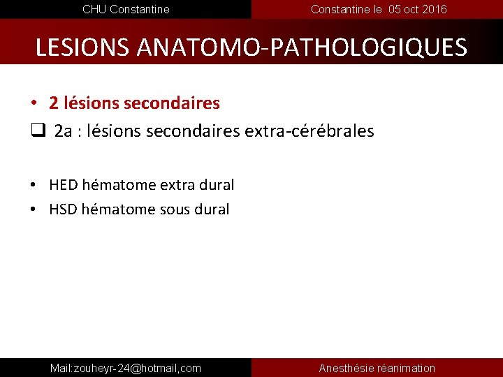  CHU Constantine le 05 oct 2016 LESIONS ANATOMO-PATHOLOGIQUES • 2 lésions secondaires q