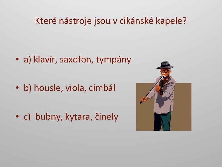 Které nástroje jsou v cikánské kapele? • a) klavír, saxofon, tympány • b) housle,