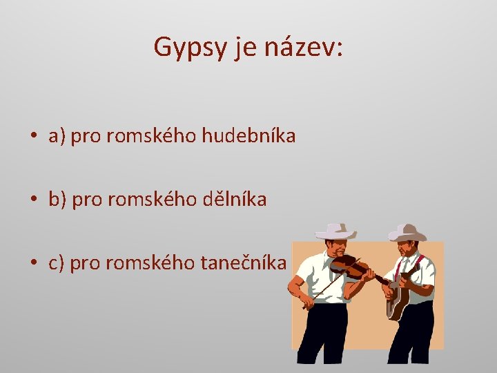 Gypsy je název: • a) pro romského hudebníka • b) pro romského dělníka •