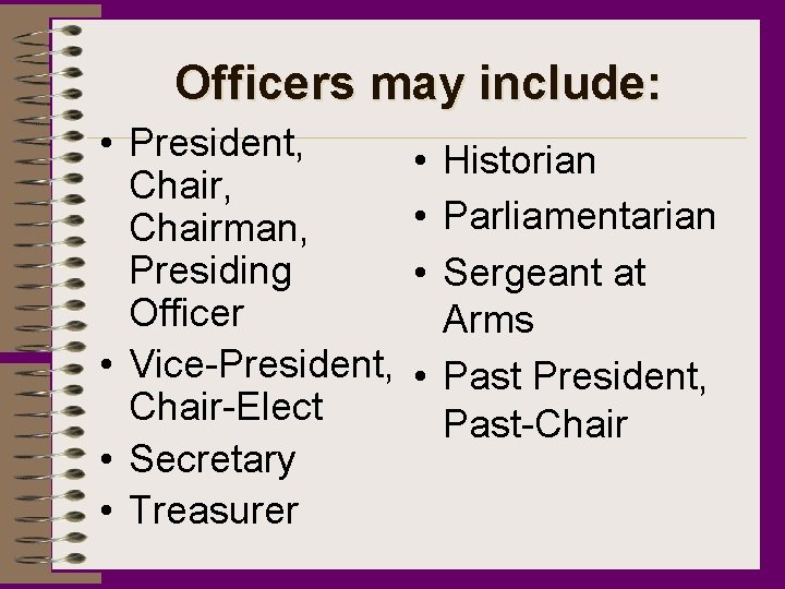 Officers may include: • President, Chairman, Presiding Officer • Vice-President, Chair-Elect • Secretary •