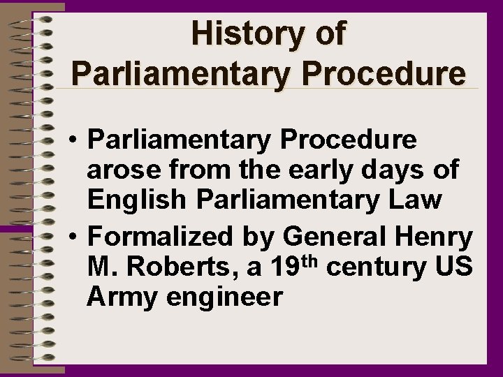 History of Parliamentary Procedure • Parliamentary Procedure arose from the early days of English