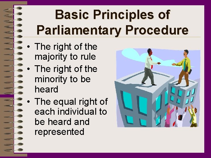 Basic Principles of Parliamentary Procedure • The right of the majority to rule •