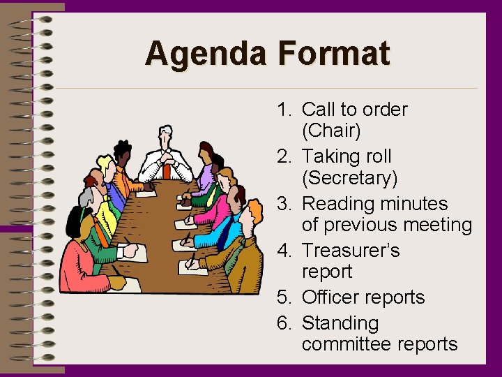 Agenda Format 1. Call to order (Chair) 2. Taking roll (Secretary) 3. Reading minutes