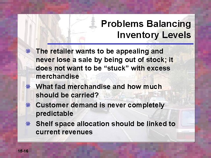 Problems Balancing Inventory Levels ¯ The retailer wants to be appealing and never lose
