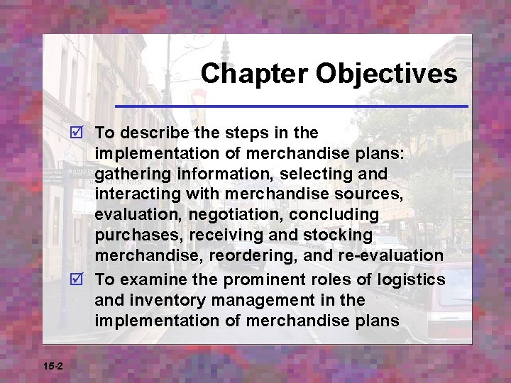 Chapter Objectives þ To describe the steps in the implementation of merchandise plans: gathering