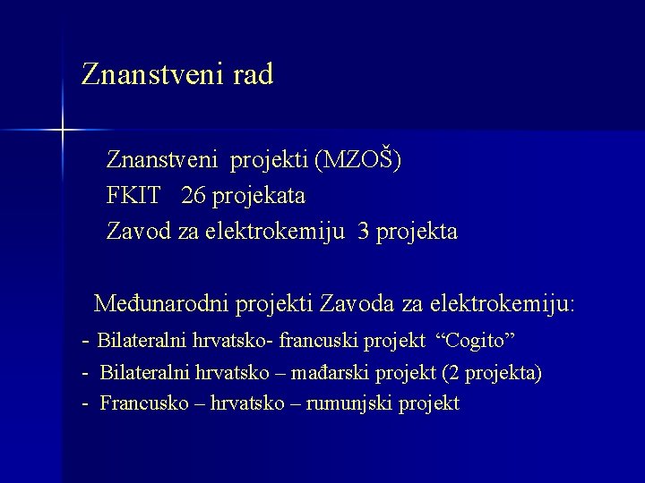 Znanstveni rad Znanstveni projekti (MZOŠ) FKIT 26 projekata Zavod za elektrokemiju 3 projekta Međunarodni