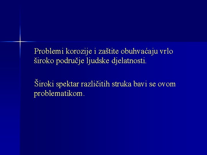 Problemi korozije i zaštite obuhvaćaju vrlo široko područje ljudske djelatnosti. Široki spektar različitih struka