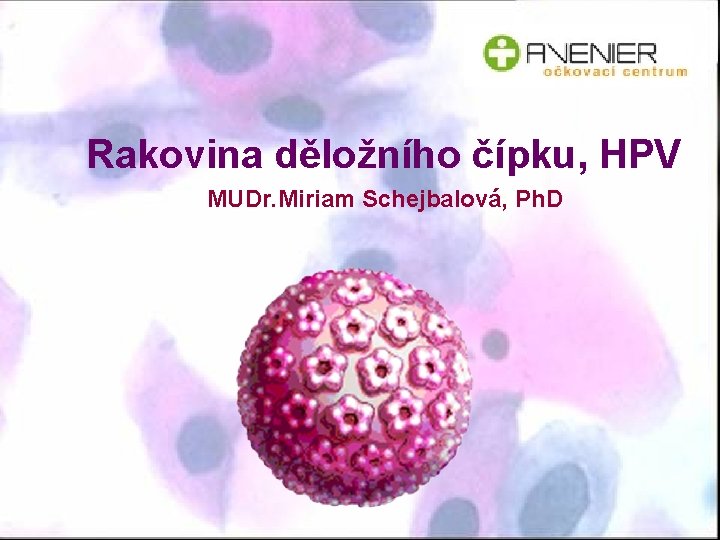 Rakovina děložního čípku, HPV MUDr. Miriam Schejbalová, Ph. D 
