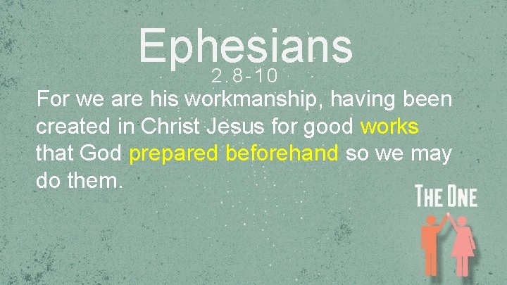 Ephesians 2. 8 -10 For we are his workmanship, having been created in Christ