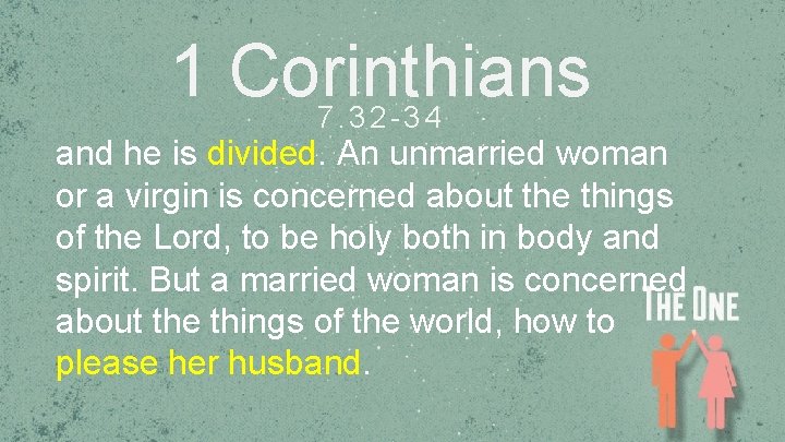 1 Corinthians 7. 32 -34 and he is divided. An unmarried woman or a
