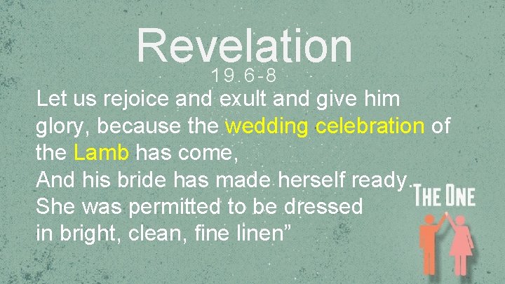Revelation 19. 6 -8 Let us rejoice and exult and give him glory, because