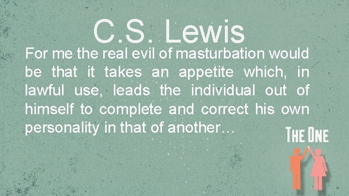 C. S. Lewis For me the real evil of masturbation would be that it