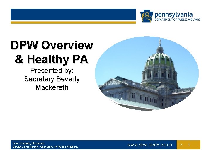 DPW Overview & Healthy PA Presented by: Secretary Beverly Mackereth Tom Corbett, Governor Beverly