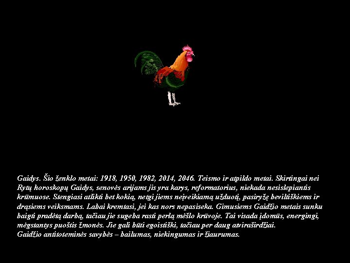 Gaidys. Šio ženklo metai: 1918, 1950, 1982, 2014, 2046. Teismo ir atpildo metai. Skirtingai