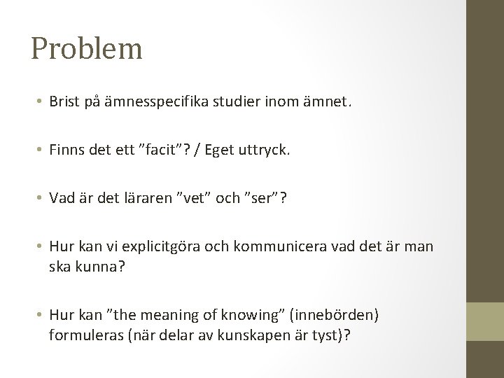 Problem • Brist på ämnesspecifika studier inom ämnet. • Finns det ett ”facit”? /