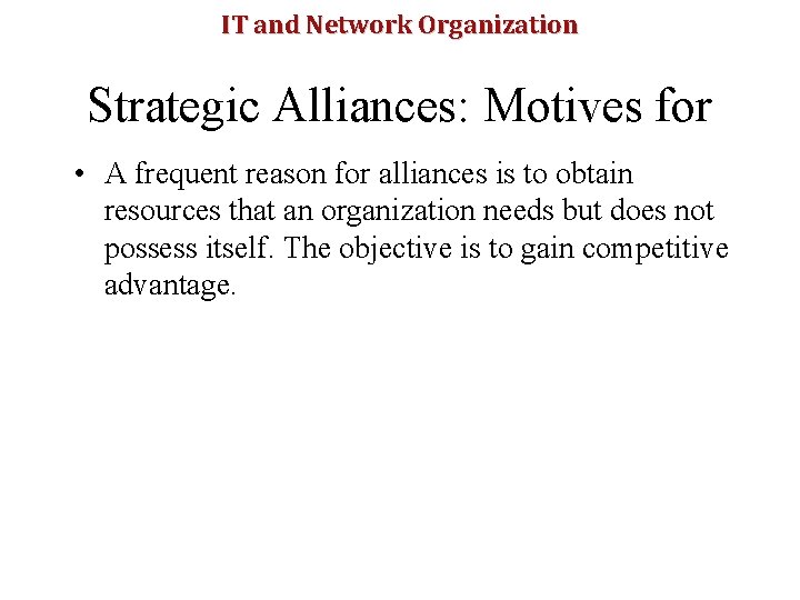 IT and Network Organization Strategic Alliances: Motives for • A frequent reason for alliances