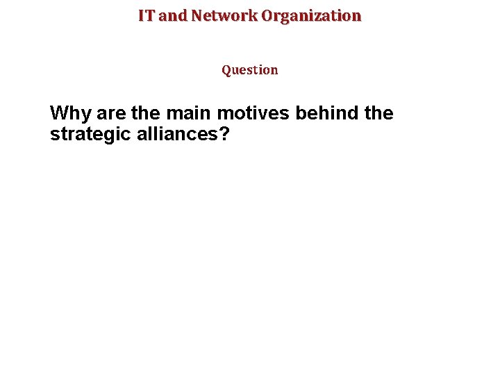 IT and Network Organization Question Why are the main motives behind the strategic alliances?