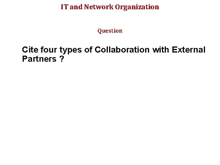 IT and Network Organization Question Cite four types of Collaboration with External Partners ?