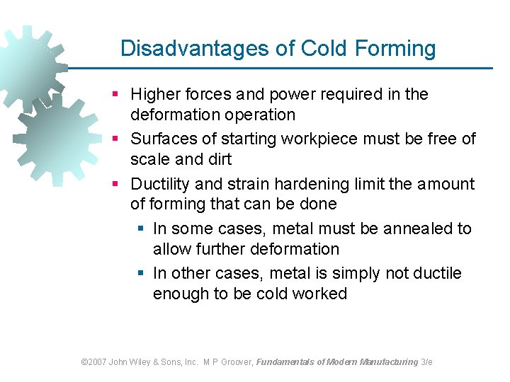 Disadvantages of Cold Forming § Higher forces and power required in the deformation operation Disadvantages of Cold Forming § Higher forces and power required in the deformation operation