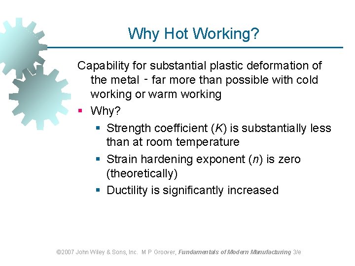Why Hot Working? Capability for substantial plastic deformation of the metal ‑ far more Why Hot Working? Capability for substantial plastic deformation of the metal ‑ far more