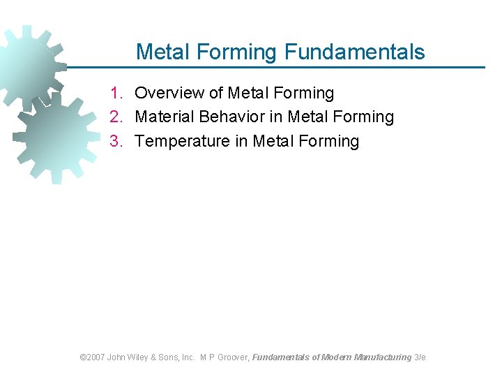 Metal Forming Fundamentals 1. Overview of Metal Forming 2. Material Behavior in Metal Forming Metal Forming Fundamentals 1. Overview of Metal Forming 2. Material Behavior in Metal Forming