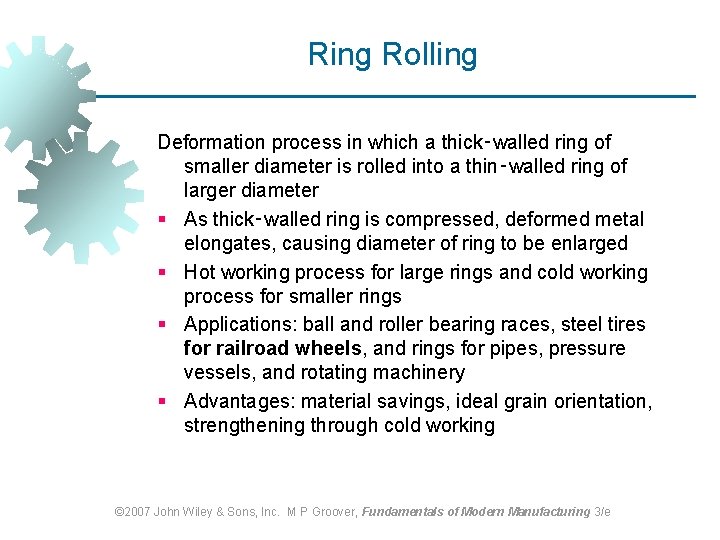 Ring Rolling Deformation process in which a thick‑walled ring of smaller diameter is rolled Ring Rolling Deformation process in which a thick‑walled ring of smaller diameter is rolled