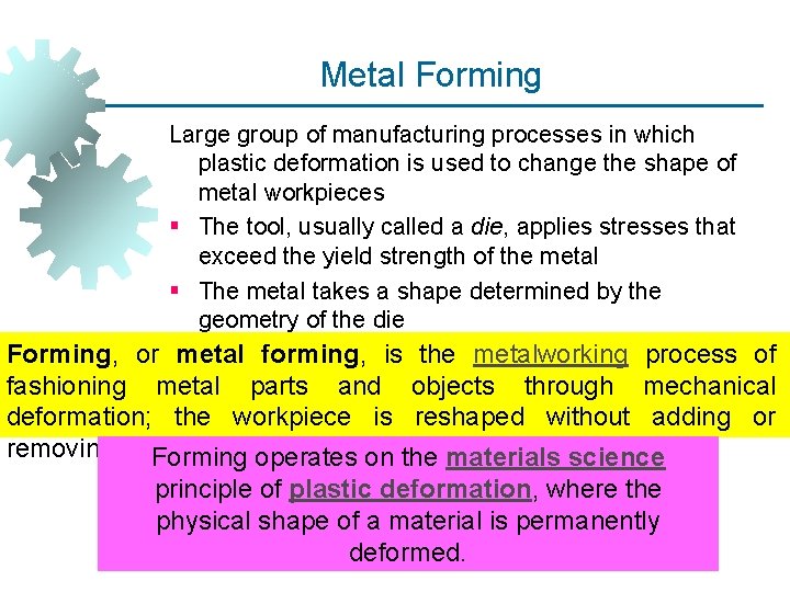 Metal Forming Large group of manufacturing processes in which plastic deformation is used to Metal Forming Large group of manufacturing processes in which plastic deformation is used to