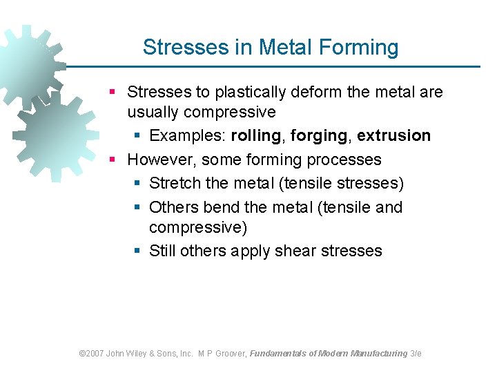 Stresses in Metal Forming § Stresses to plastically deform the metal are usually compressive Stresses in Metal Forming § Stresses to plastically deform the metal are usually compressive