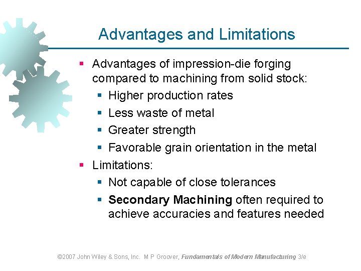 Advantages and Limitations § Advantages of impression-die forging compared to machining from solid stock: Advantages and Limitations § Advantages of impression-die forging compared to machining from solid stock: