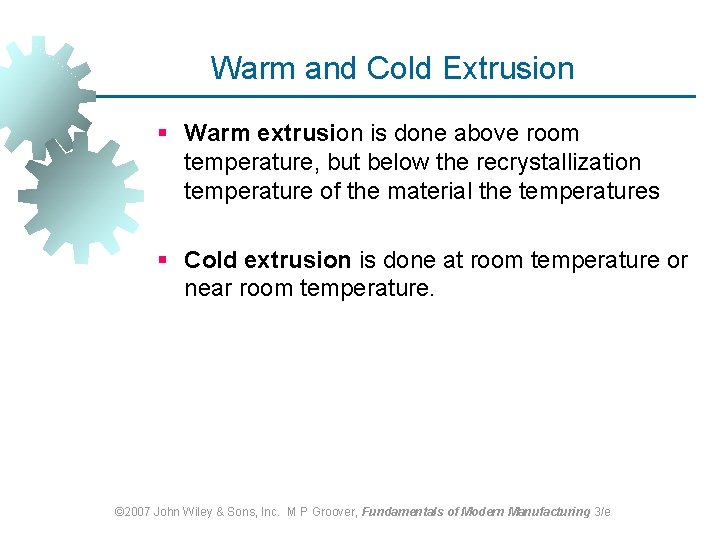 Warm and Cold Extrusion § Warm extrusion is done above room temperature, but below Warm and Cold Extrusion § Warm extrusion is done above room temperature, but below