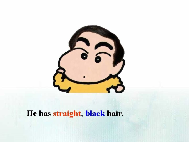 He has straight, black hair. 