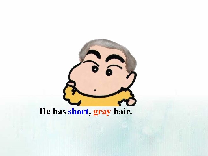 He has short, gray hair. 
