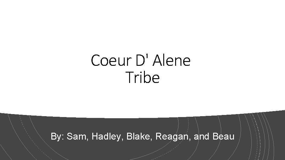 Coeur D' Alene Tribe By: Sam, Hadley, Blake, Reagan, and Beau 