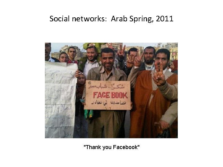 Social networks: Arab Spring, 2011 "Thank you Facebook" 