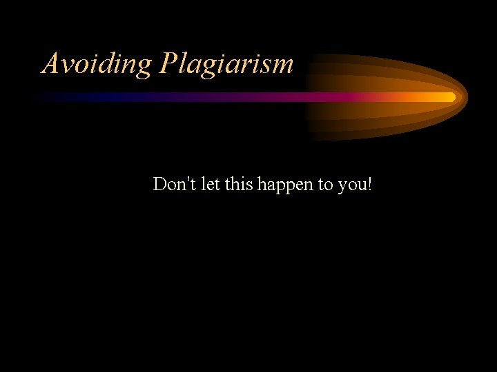 Avoiding Plagiarism Don’t let this happen to you! 