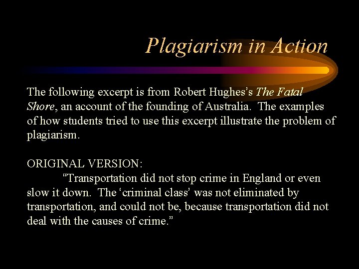 Plagiarism in Action The following excerpt is from Robert Hughes’s The Fatal Shore, an