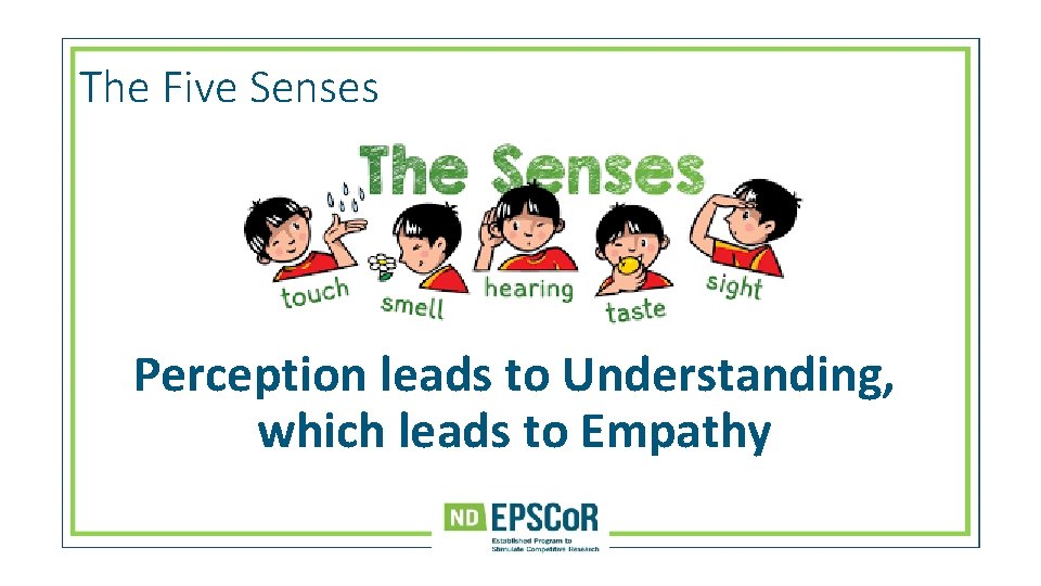 The Five Senses Perception leads to Understanding, which leads to Empathy 