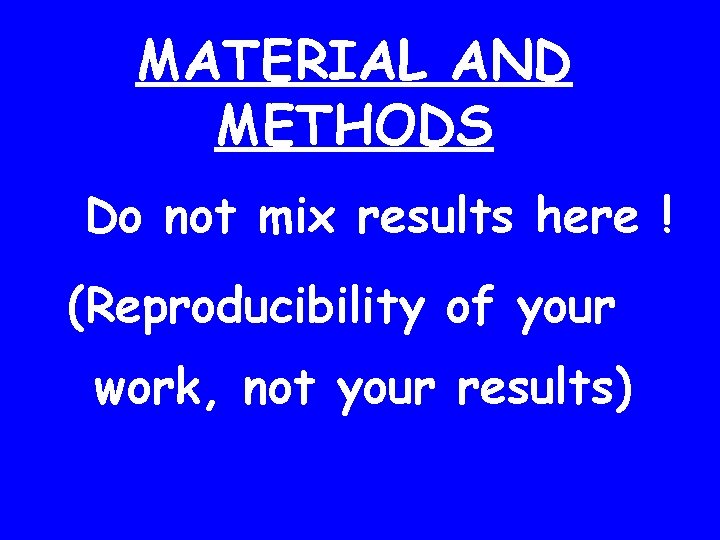 MATERIAL AND METHODS Do not mix results here ! (Reproducibility of your work, not