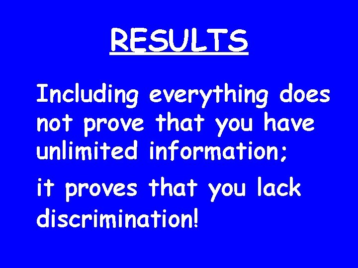 RESULTS Including everything does not prove that you have unlimited information; it proves that