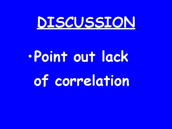 DISCUSSION • Point out lack of correlation 