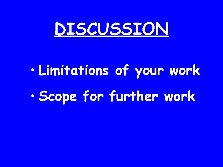 DISCUSSION • Limitations of your work • Scope for further work 