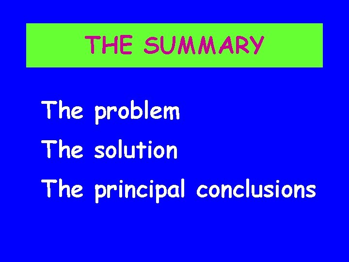 THE SUMMARY The problem The solution The principal conclusions 