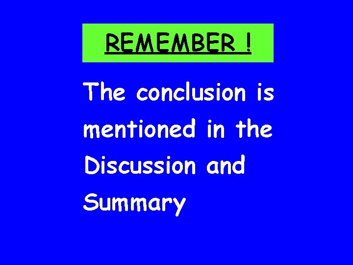 REMEMBER ! The conclusion is mentioned in the Discussion and Summary 